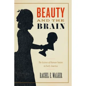 Beauty and the Brain: The Science of Human Nature in Early America